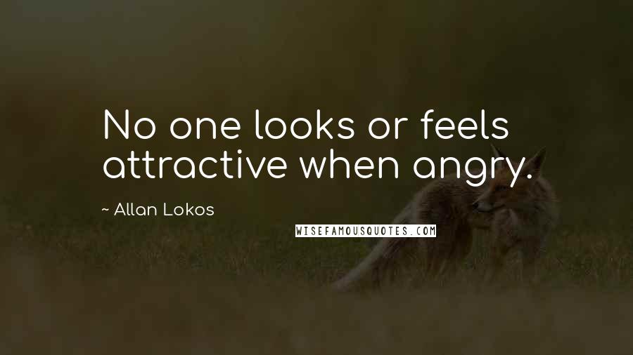 Allan Lokos Quotes: No one looks or feels attractive when angry.