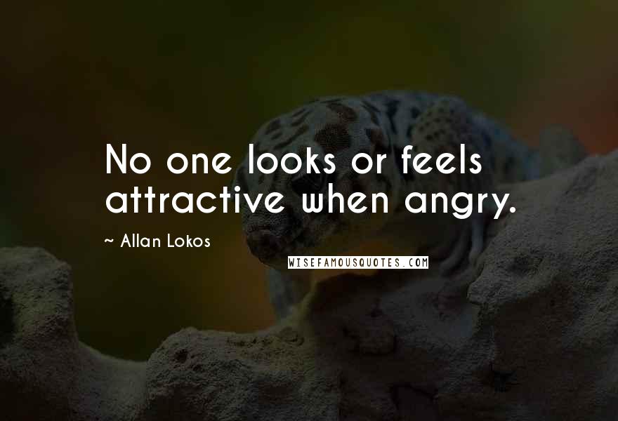 Allan Lokos Quotes: No one looks or feels attractive when angry.