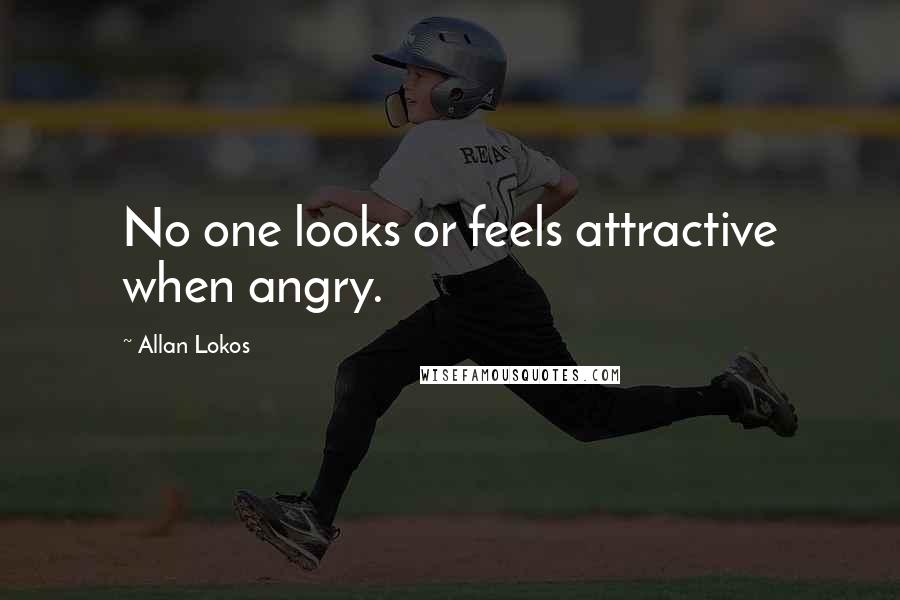 Allan Lokos Quotes: No one looks or feels attractive when angry.