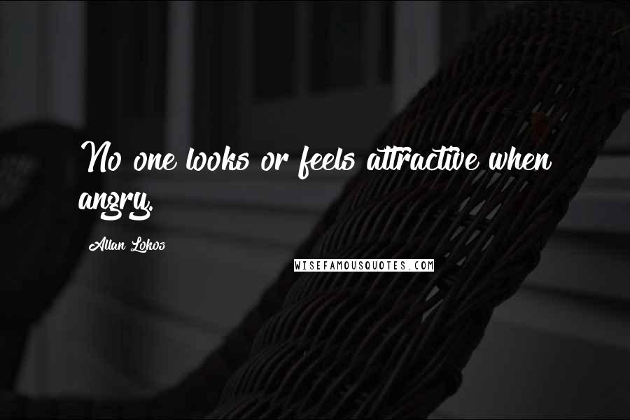 Allan Lokos Quotes: No one looks or feels attractive when angry.