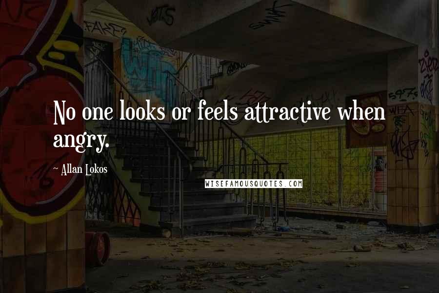 Allan Lokos Quotes: No one looks or feels attractive when angry.