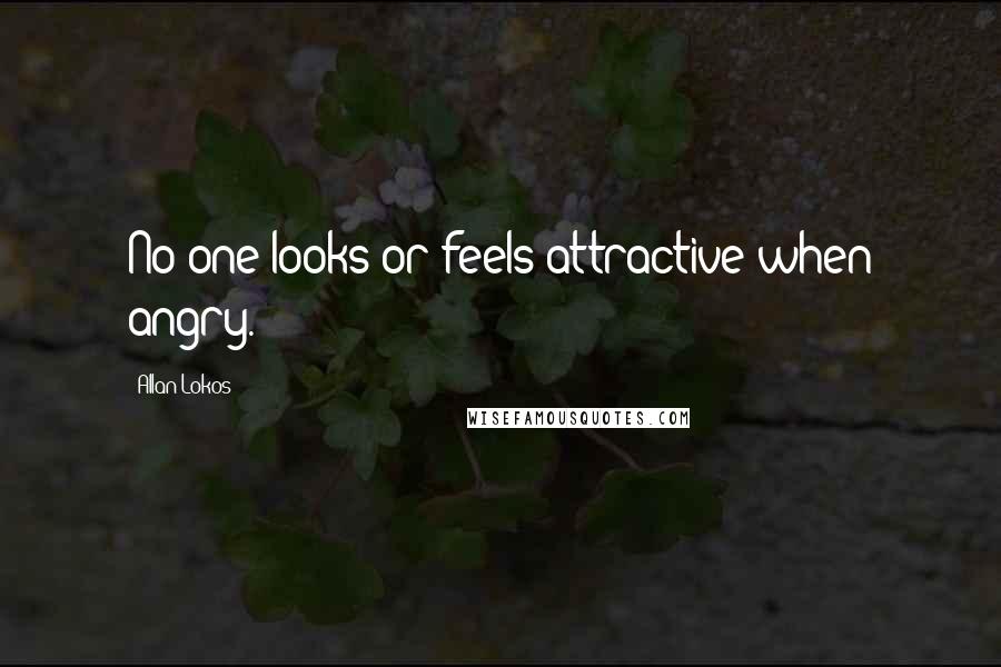 Allan Lokos Quotes: No one looks or feels attractive when angry.