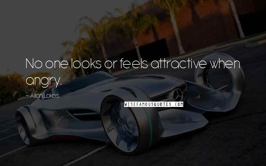 Allan Lokos Quotes: No one looks or feels attractive when angry.