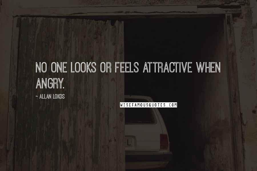 Allan Lokos Quotes: No one looks or feels attractive when angry.