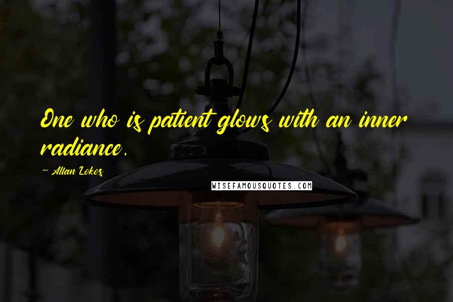 Allan Lokos Quotes: One who is patient glows with an inner radiance.