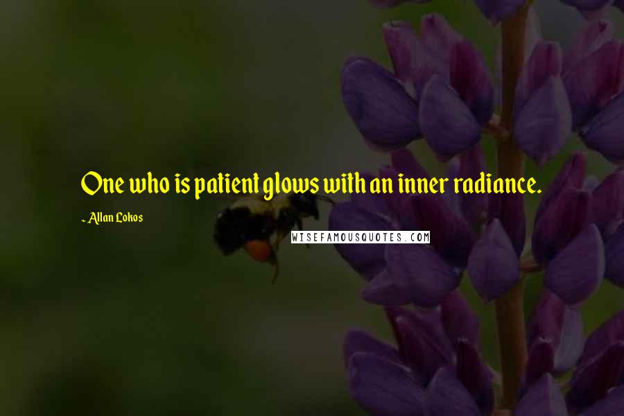 Allan Lokos Quotes: One who is patient glows with an inner radiance.