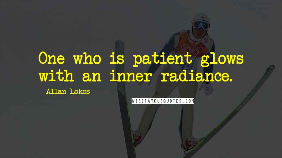 Allan Lokos Quotes: One who is patient glows with an inner radiance.