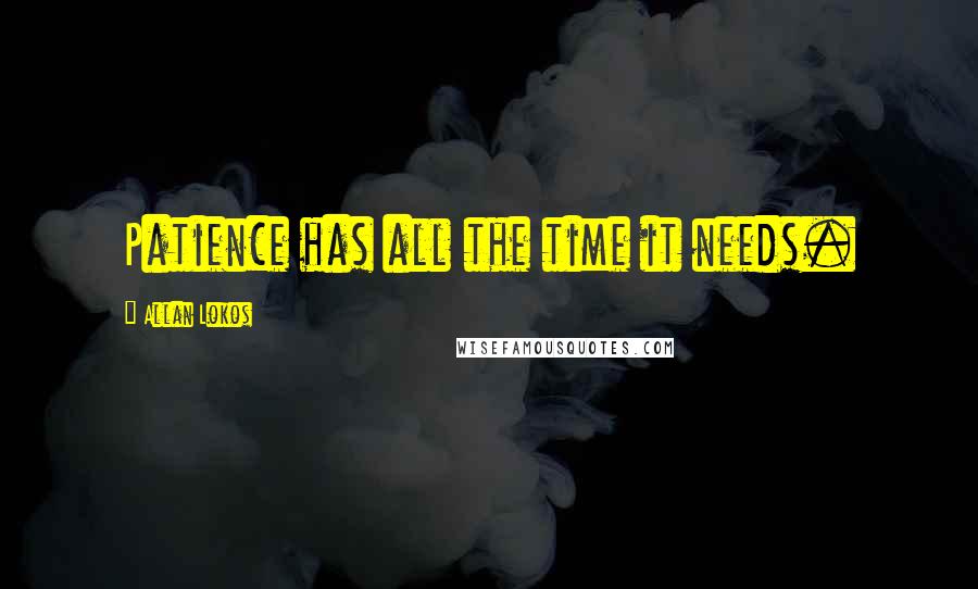 Allan Lokos Quotes: Patience has all the time it needs.