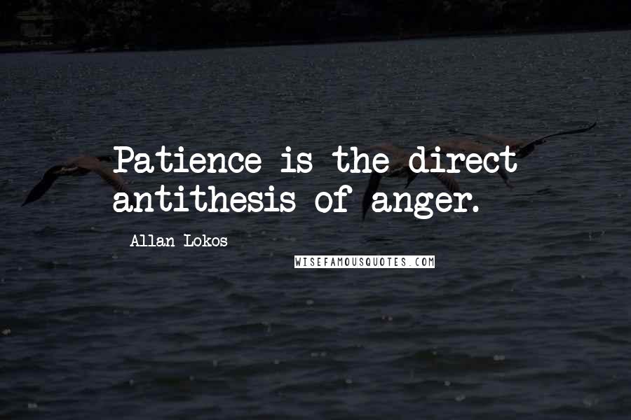 Allan Lokos Quotes: Patience is the direct antithesis of anger.