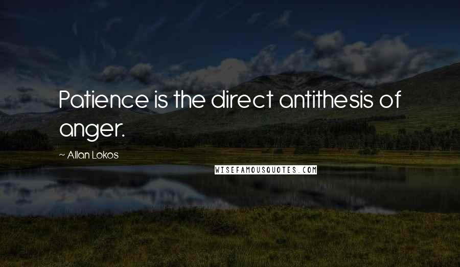 Allan Lokos Quotes: Patience is the direct antithesis of anger.