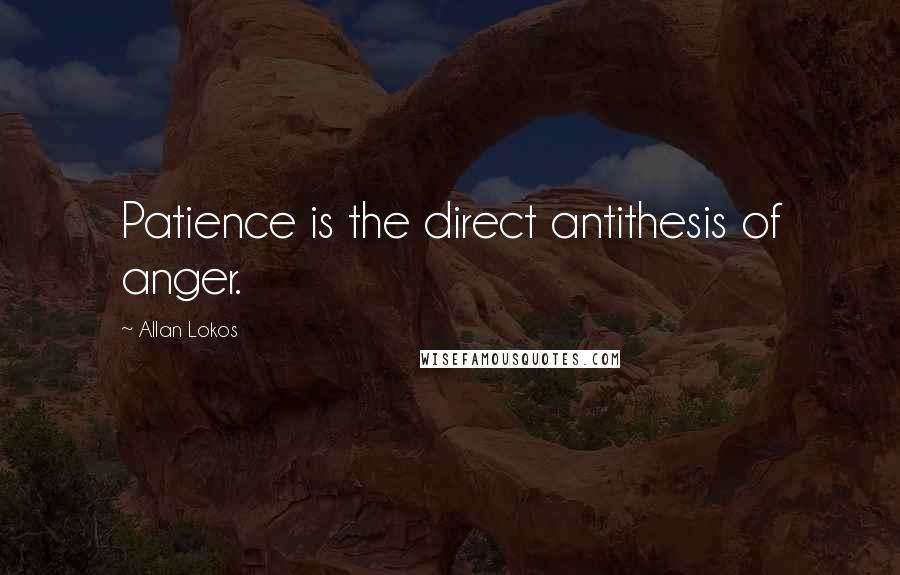 Allan Lokos Quotes: Patience is the direct antithesis of anger.