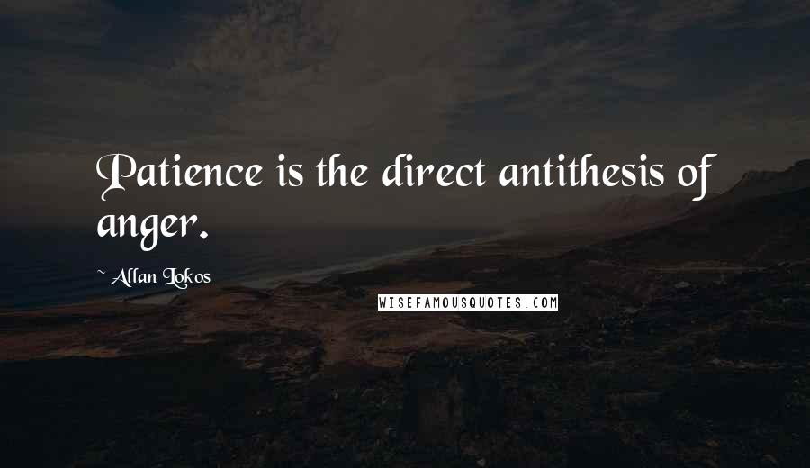 Allan Lokos Quotes: Patience is the direct antithesis of anger.