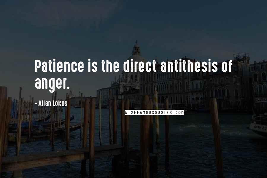 Allan Lokos Quotes: Patience is the direct antithesis of anger.