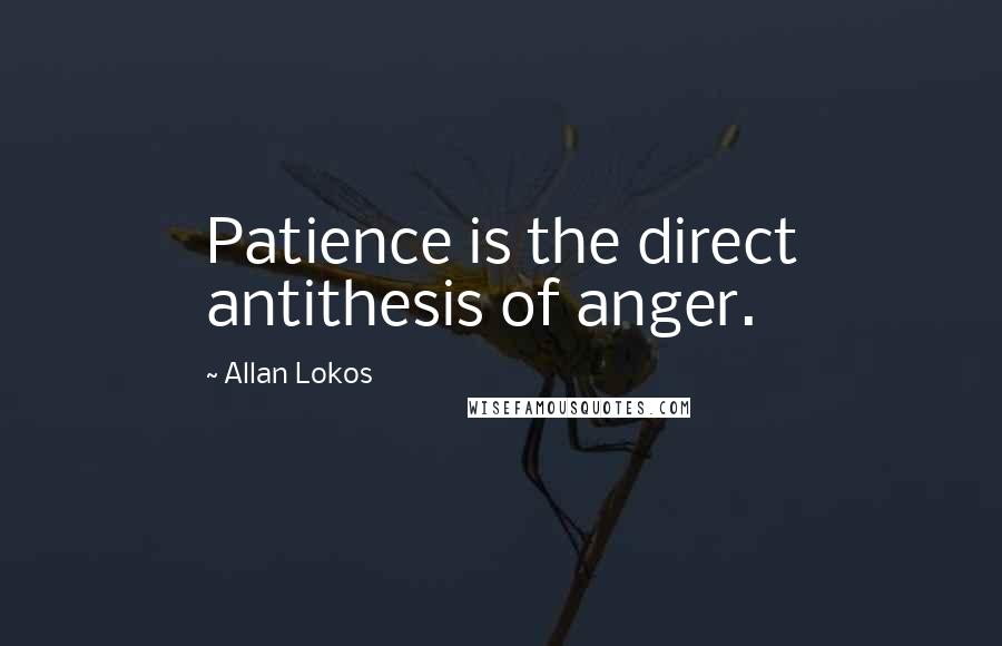 Allan Lokos Quotes: Patience is the direct antithesis of anger.