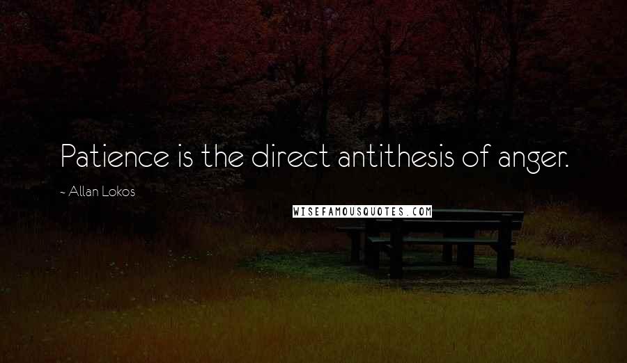 Allan Lokos Quotes: Patience is the direct antithesis of anger.