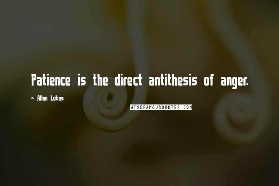 Allan Lokos Quotes: Patience is the direct antithesis of anger.