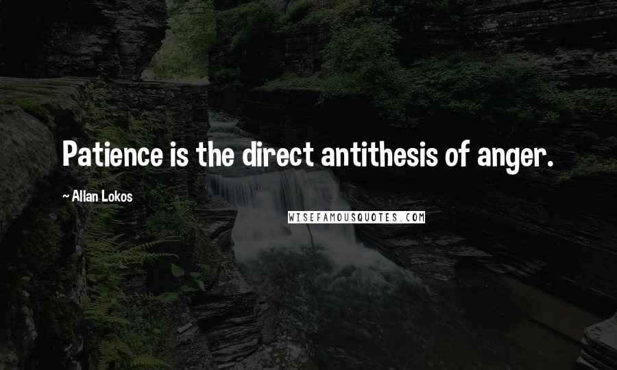 Allan Lokos Quotes: Patience is the direct antithesis of anger.