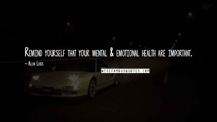 Allan Lokos Quotes: Remind yourself that your mental & emotional health are important.