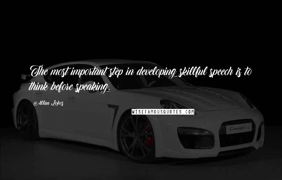 Allan Lokos Quotes: The most important step in developing skillful speech is to think before speaking.