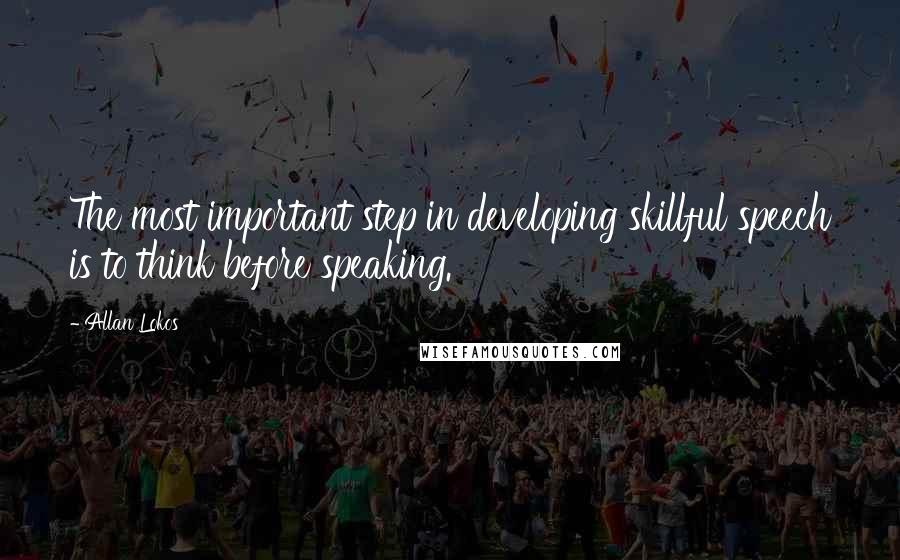 Allan Lokos Quotes: The most important step in developing skillful speech is to think before speaking.