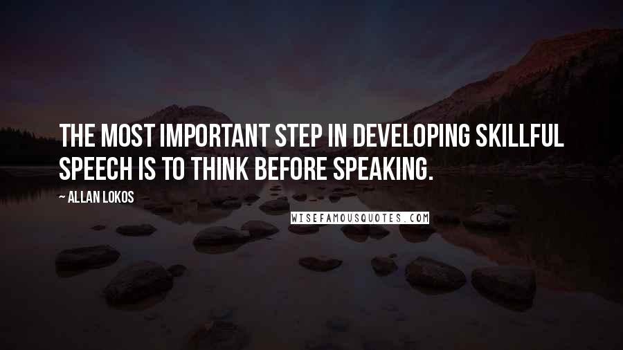 Allan Lokos Quotes: The most important step in developing skillful speech is to think before speaking.