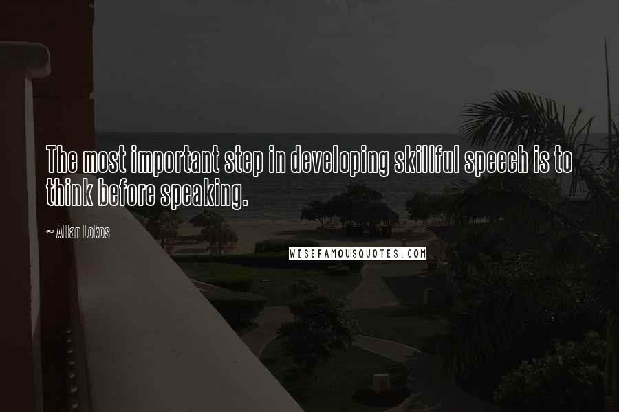 Allan Lokos Quotes: The most important step in developing skillful speech is to think before speaking.