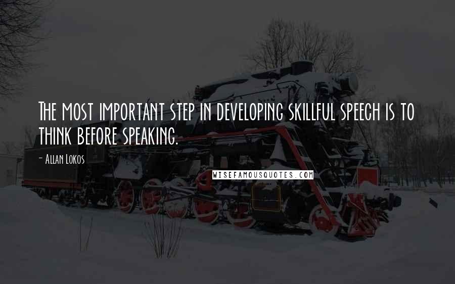 Allan Lokos Quotes: The most important step in developing skillful speech is to think before speaking.