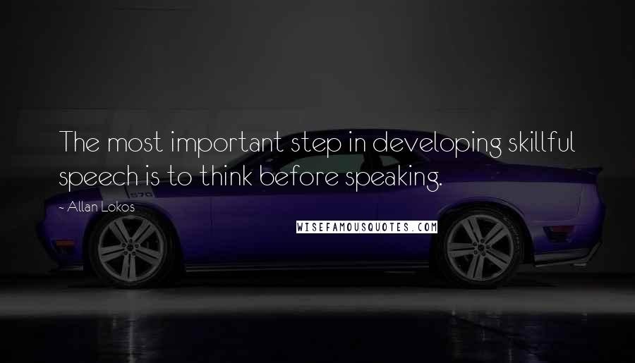 Allan Lokos Quotes: The most important step in developing skillful speech is to think before speaking.