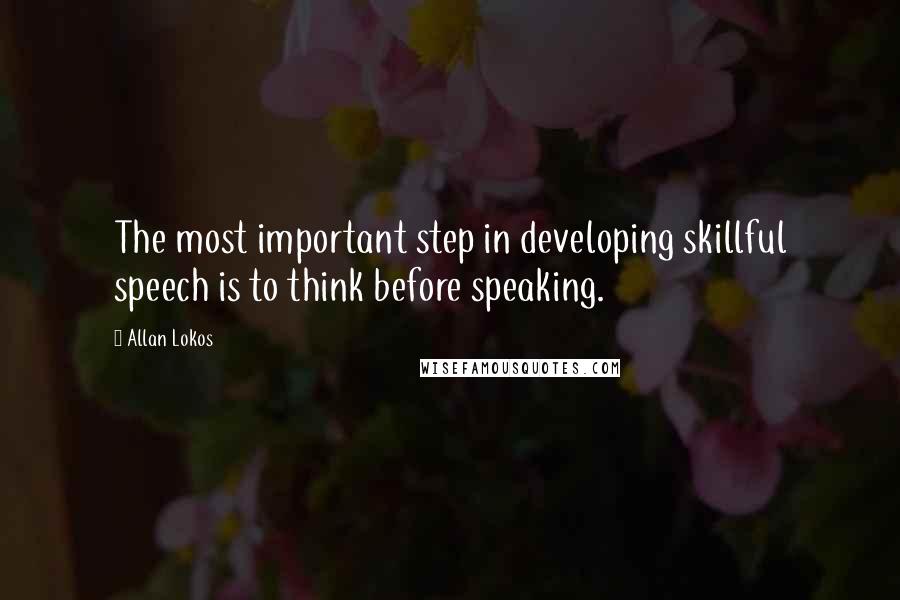 Allan Lokos Quotes: The most important step in developing skillful speech is to think before speaking.