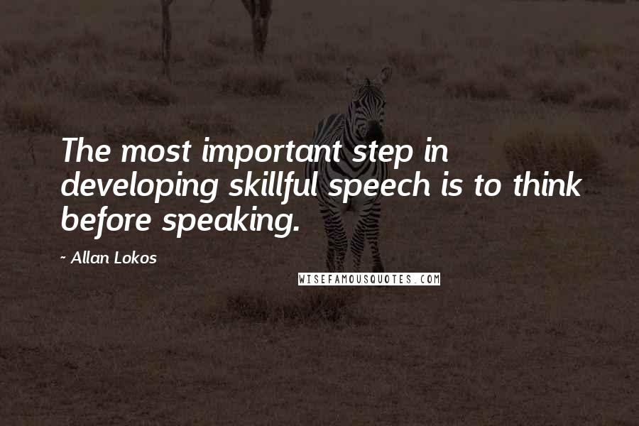 Allan Lokos Quotes: The most important step in developing skillful speech is to think before speaking.
