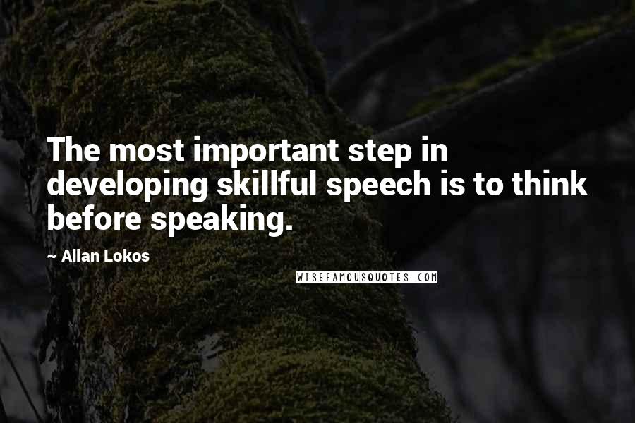 Allan Lokos Quotes: The most important step in developing skillful speech is to think before speaking.