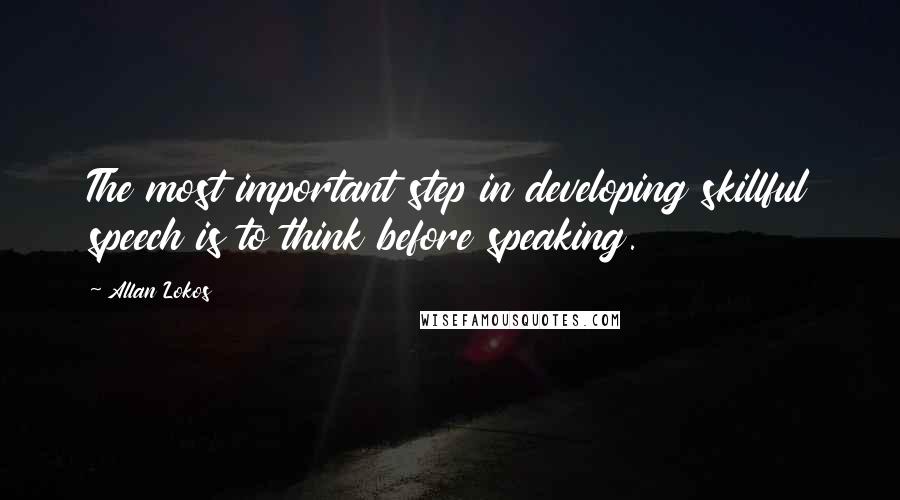 Allan Lokos Quotes: The most important step in developing skillful speech is to think before speaking.