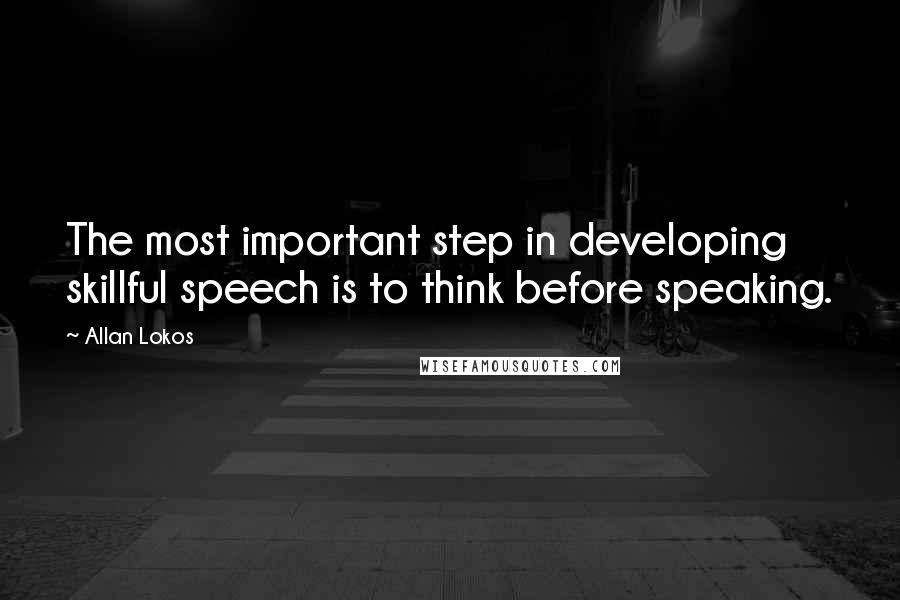 Allan Lokos Quotes: The most important step in developing skillful speech is to think before speaking.