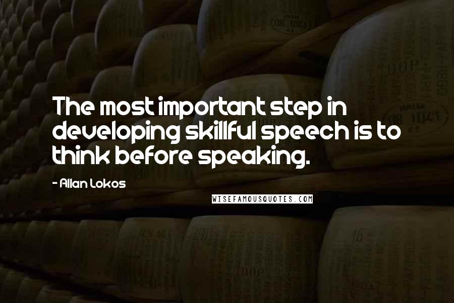 Allan Lokos Quotes: The most important step in developing skillful speech is to think before speaking.