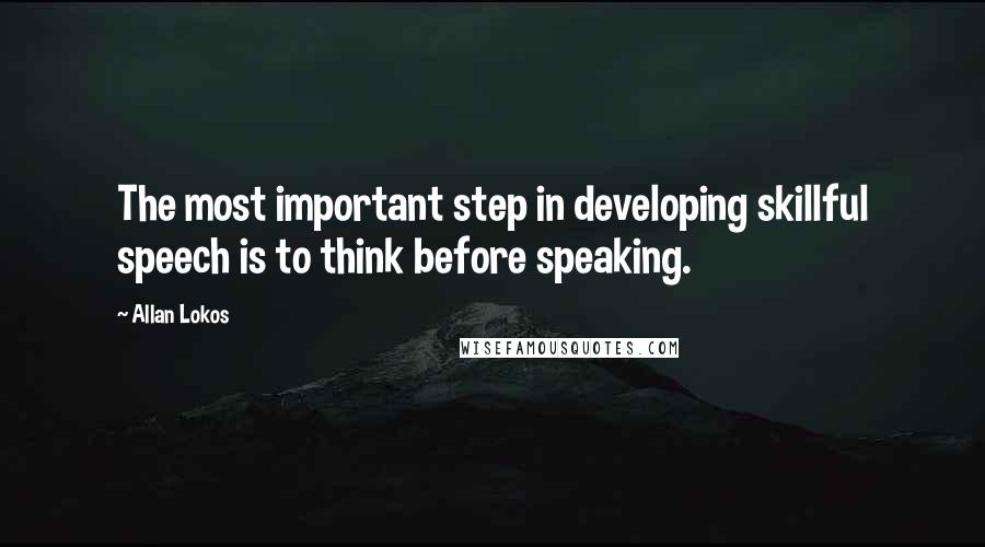 Allan Lokos Quotes: The most important step in developing skillful speech is to think before speaking.