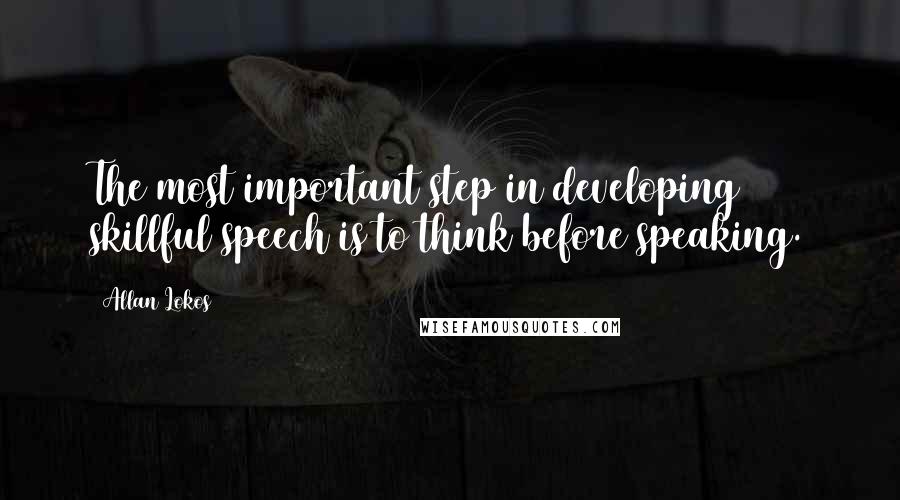 Allan Lokos Quotes: The most important step in developing skillful speech is to think before speaking.