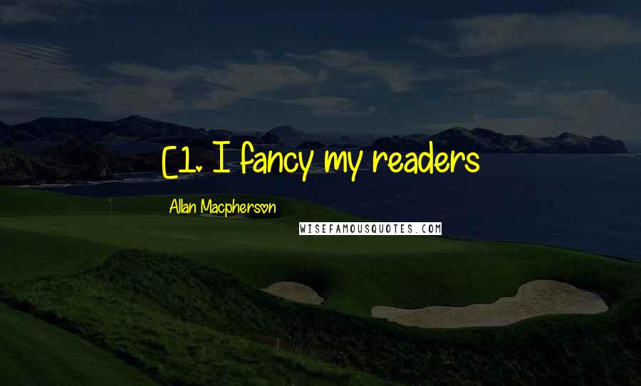 Allan Macpherson Quotes: [1. I fancy my readers