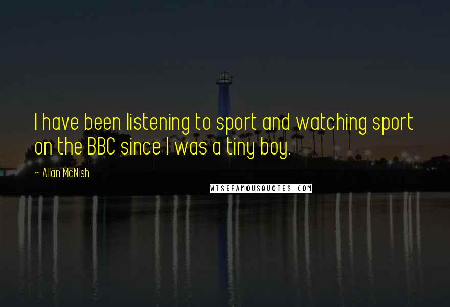 Allan McNish Quotes: I have been listening to sport and watching sport on the BBC since I was a tiny boy.