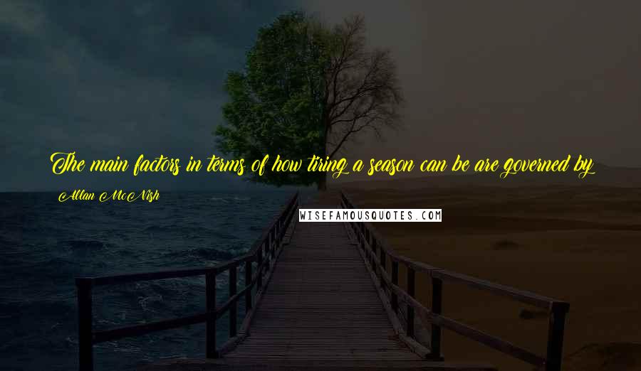 Allan McNish Quotes: The main factors in terms of how tiring a season can be are governed by the number of races and the length of time between the first and the last.