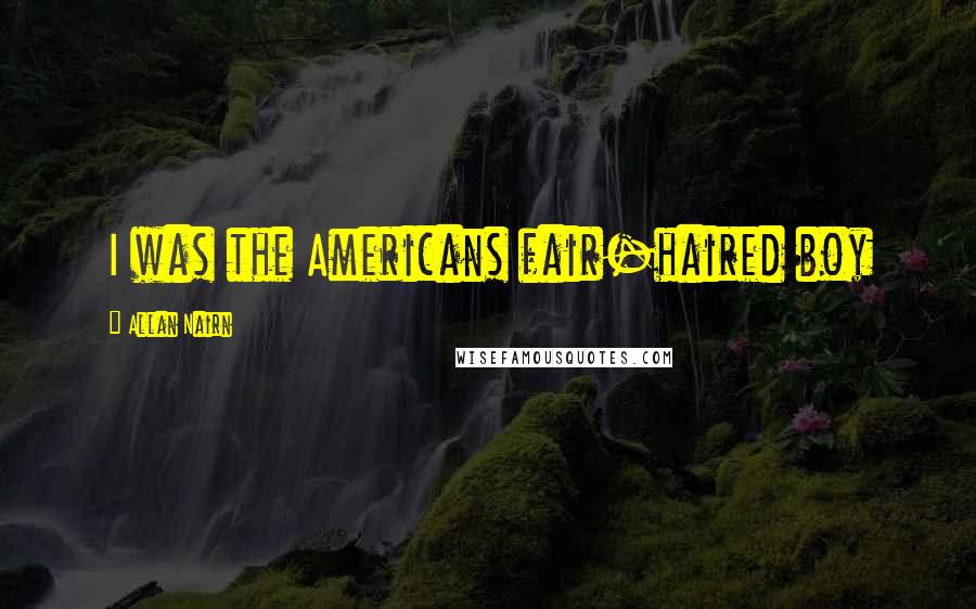 Allan Nairn Quotes: I was the Americans fair-haired boy