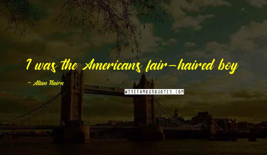 Allan Nairn Quotes: I was the Americans fair-haired boy