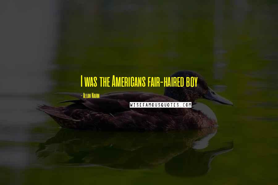 Allan Nairn Quotes: I was the Americans fair-haired boy