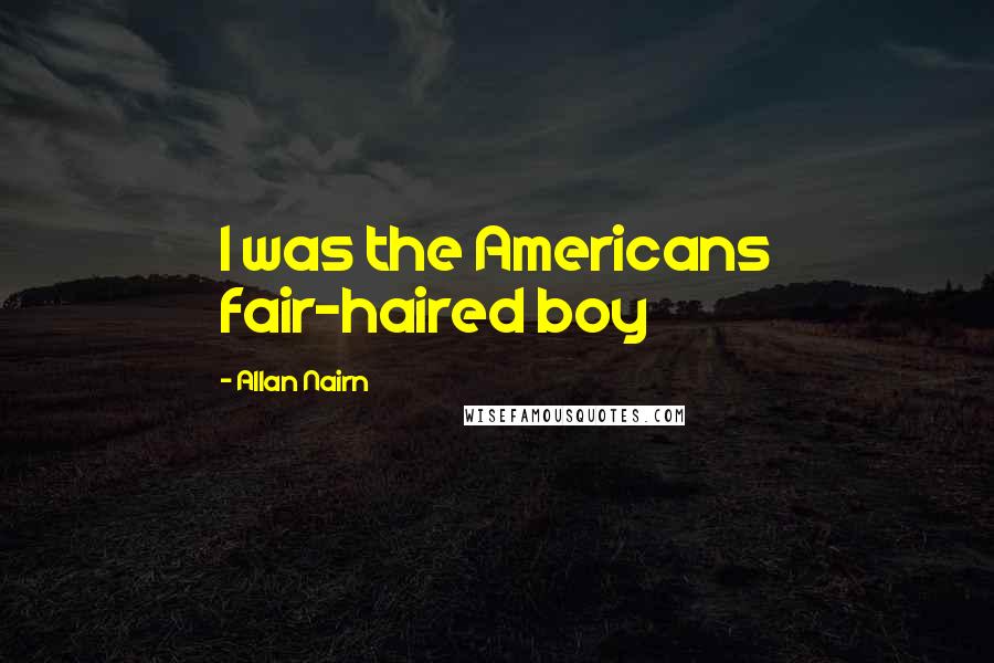 Allan Nairn Quotes: I was the Americans fair-haired boy
