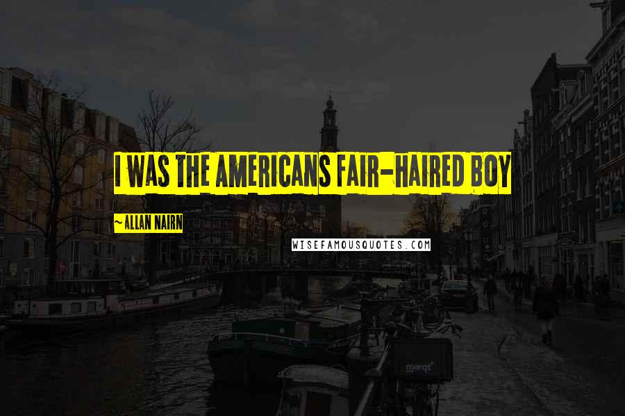 Allan Nairn Quotes: I was the Americans fair-haired boy