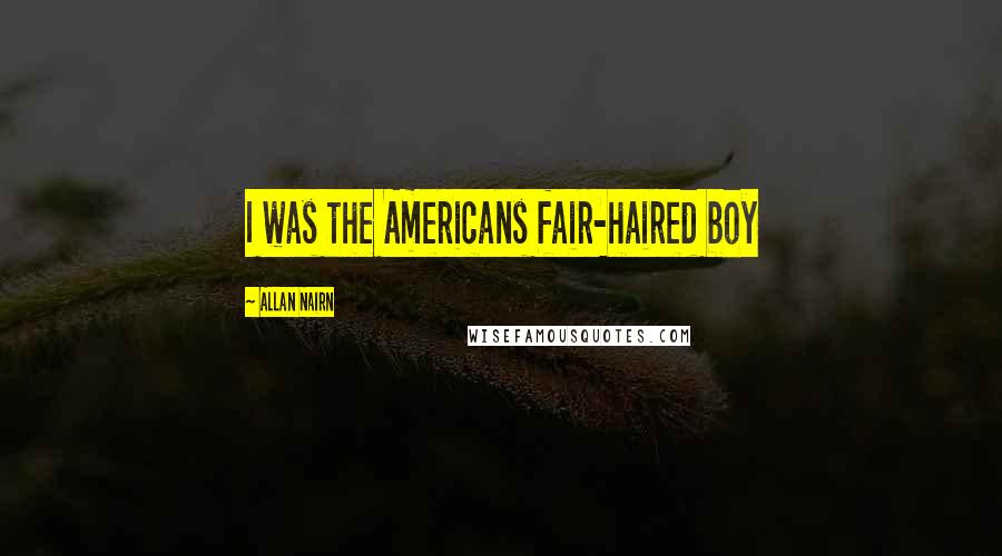 Allan Nairn Quotes: I was the Americans fair-haired boy