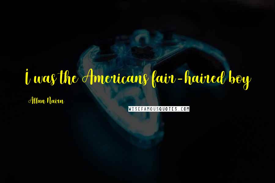 Allan Nairn Quotes: I was the Americans fair-haired boy