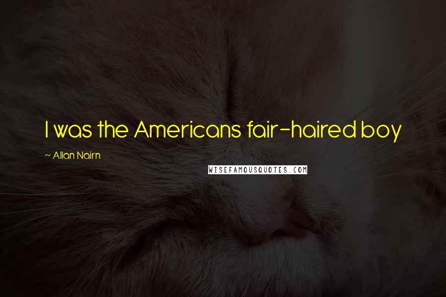 Allan Nairn Quotes: I was the Americans fair-haired boy