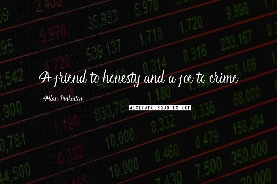 Allan Pinkerton Quotes: A friend to honesty and a foe to crime