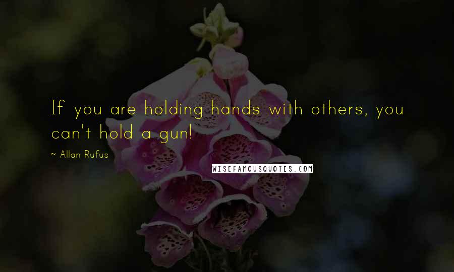 Allan Rufus Quotes: If you are holding hands with others, you can't hold a gun!