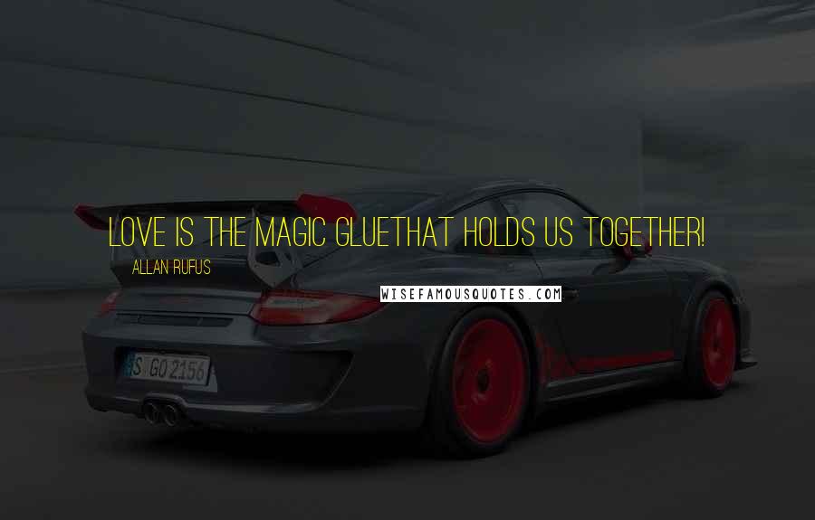 Allan Rufus Quotes: Love is the magic gluethat holds us together!